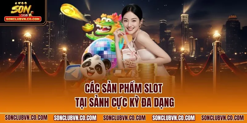 Các sản phẩm slot tại sảnh cực kỳ đa dạng