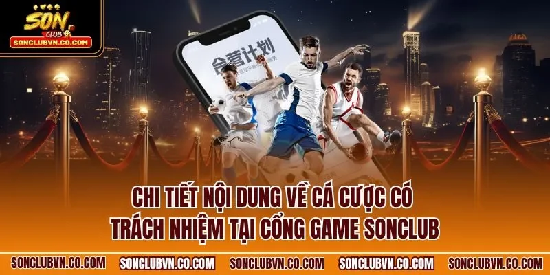 Chi tiết nội dung về cá cược có trách nhiệm tại cổng game SONCLUB