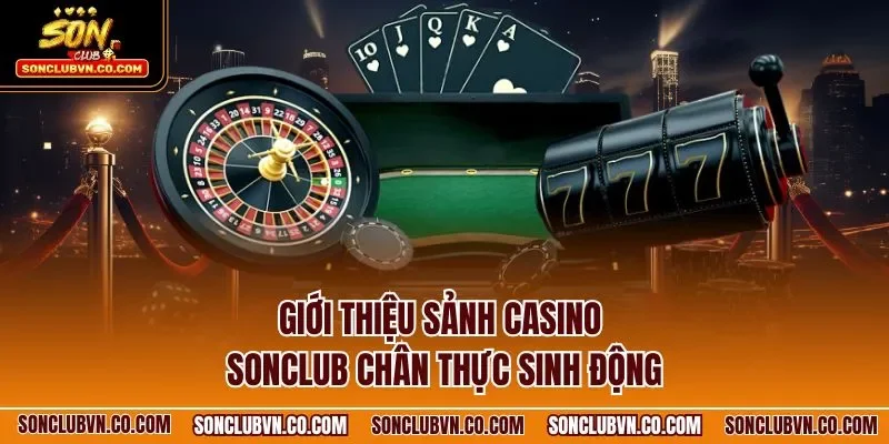 Giới thiệu sảnh casino SONCLUB chân thực sinh động