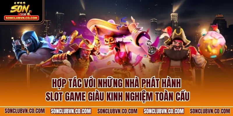 Hợp tác với những nhà phát hành slot game giàu kinh nghiệm toàn cầu