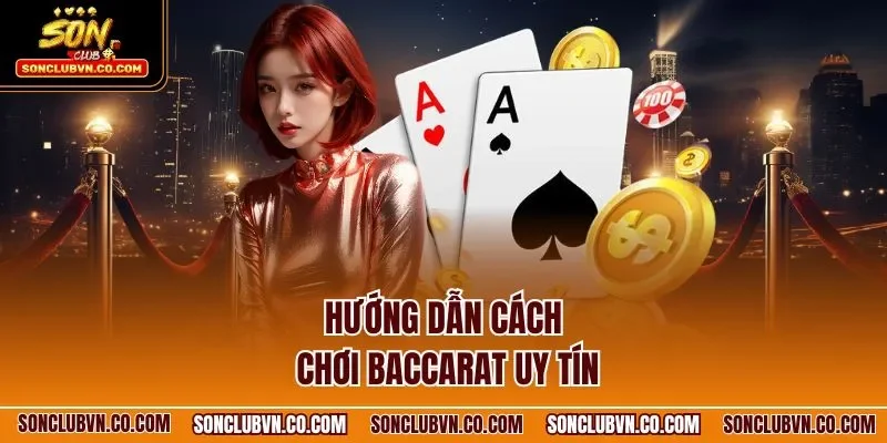 Hướng dẫn cách chơi Baccarat uy tín