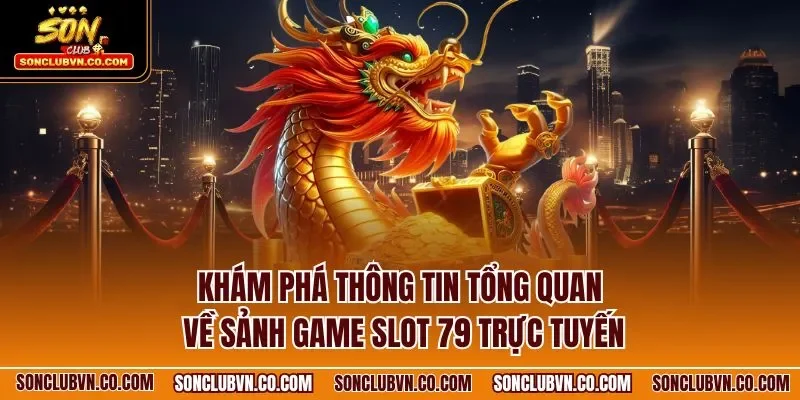 Khám phá thông tin tổng quan về sảnh game slot 79 trực tuyến
