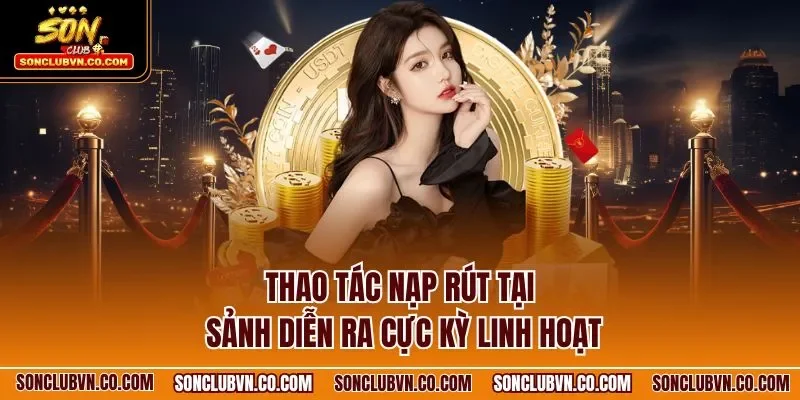 Thao tác nạp rút tại sảnh diễn ra cực kỳ linh hoạt