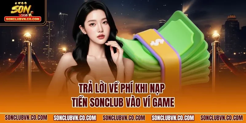 Trả lời về phí khi nạp tiền SONCLUB vào ví game
