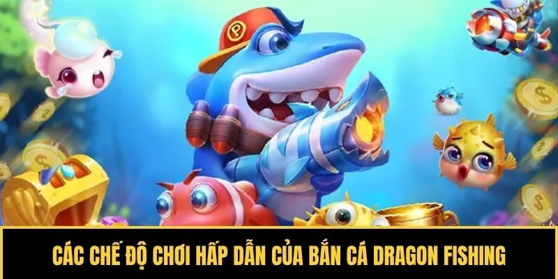 Các chế độ chơi hấp dẫn của bắn cá Dragon Fishing