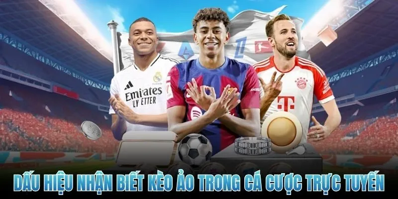 Dấu hiệu nhận biết kèo ảo trong cá cược trực tuyến