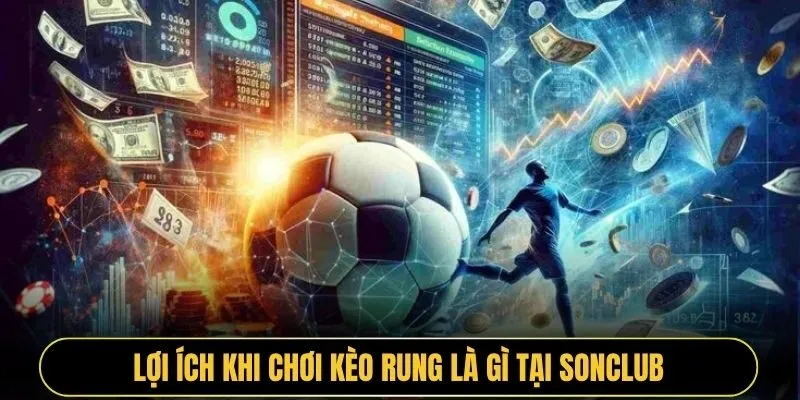 Lợi ích khi chơi kèo rung là gì tại Sonclub