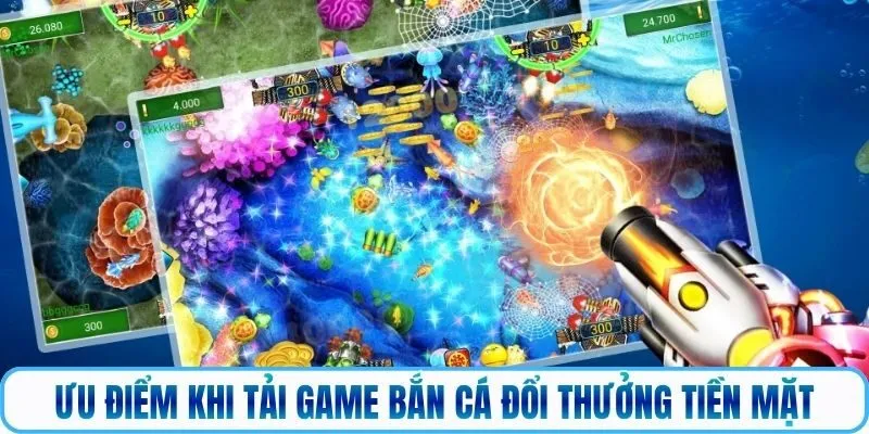 Ưu điểm khi tải game bắn cá đổi thưởng tiền mặt